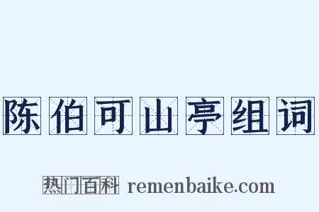 陈伯可山亭组词是什么意思的图片